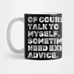 Funny Sayings : Of course I talk to myself. Sometimes I need expert advice. Mug